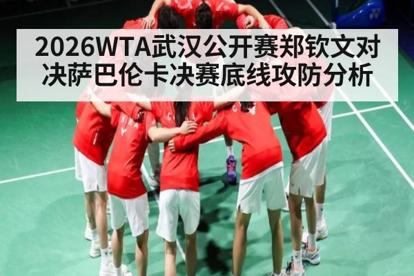 2026WTA武汉公开赛郑钦文对决萨巴伦卡决赛底线攻防分析